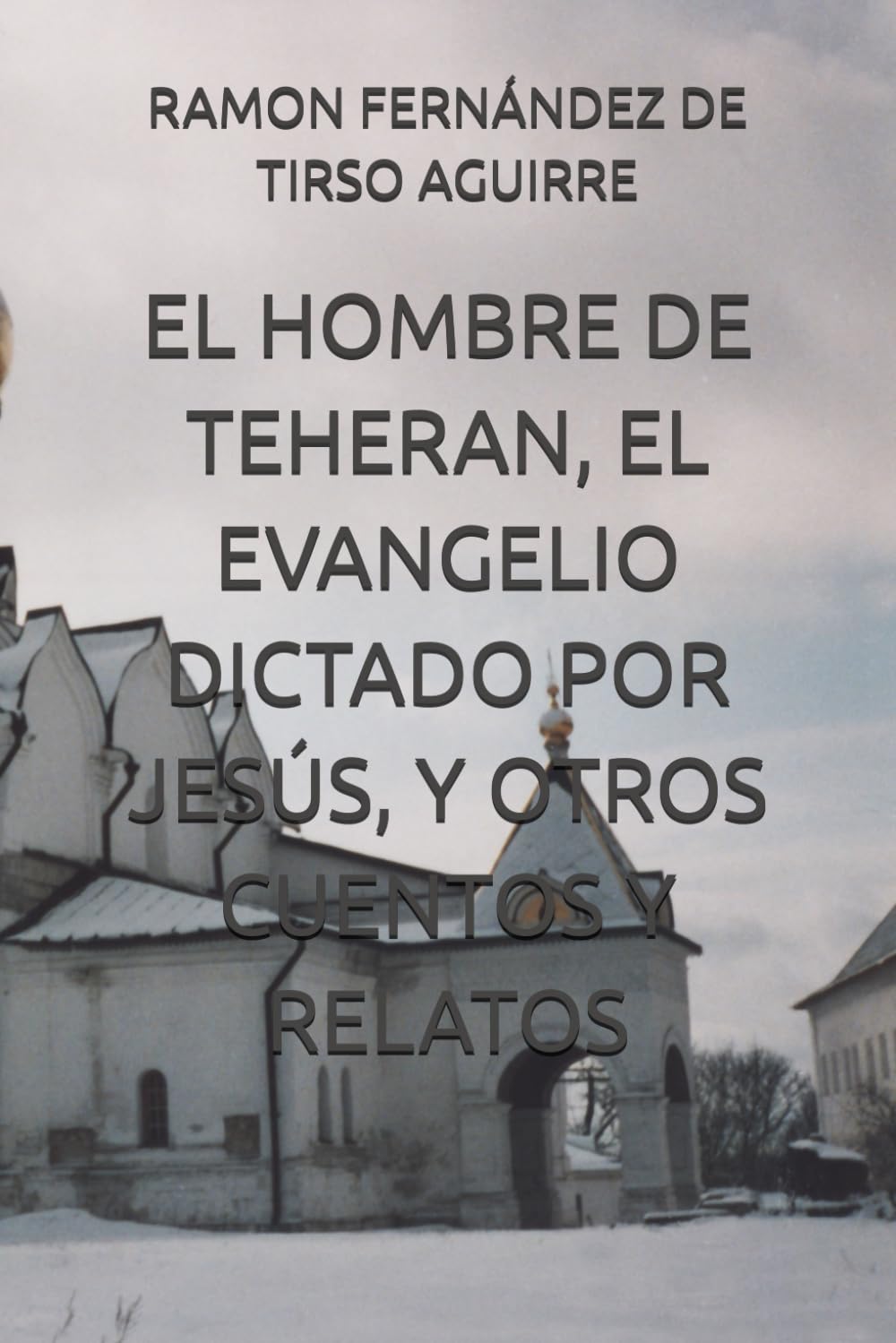 EL HOMBRE DE TEHERAN, EL EVANGELIO DICTADO POR JESÚS, Y OTROS CUENTOS Y RELATOS