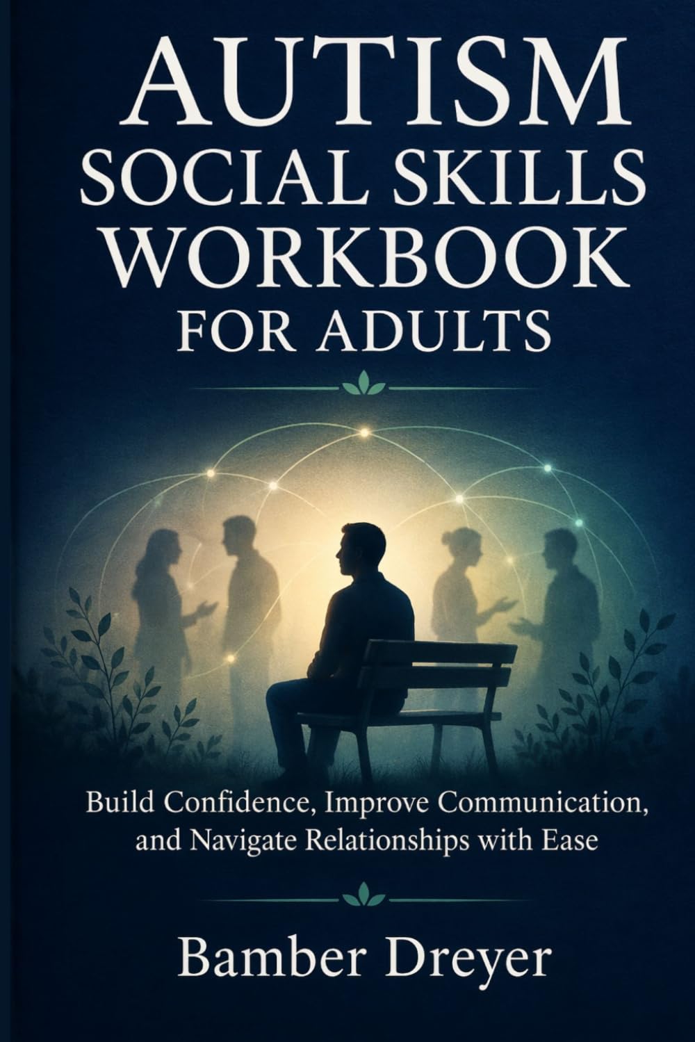 Autism Social Skills Workbook for Adults: Build Confidence, Improve Communication, and Navigate Relationships with Ease