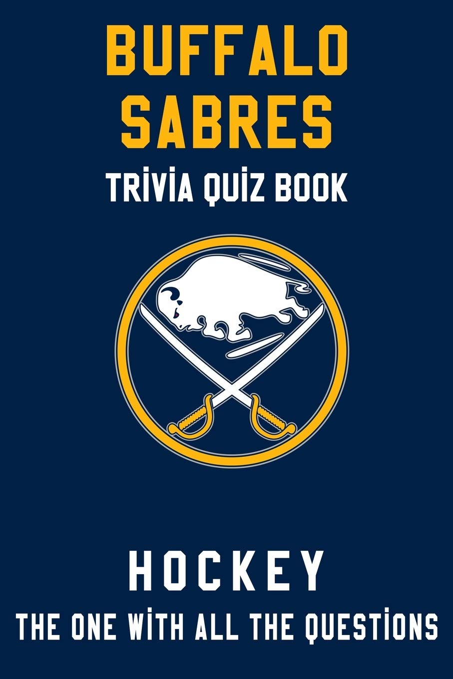 Buffalo Sabres Trivia Quiz Book - Hockey - The One With All The Questions: NHL Hockey Fan - Gift for fan of Buffalo Sabres