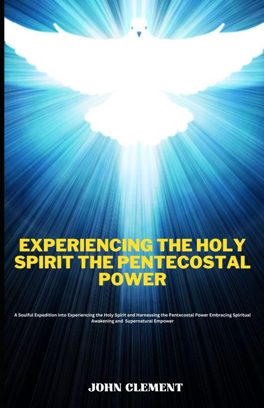Experiencing the Holy Spirit the Pentecostal power: A Soulful Expedition into Experiencing the Holy Spirit and Harnessing the Pentecostal Power ... Supernatural Empower (Believer's Blessings)