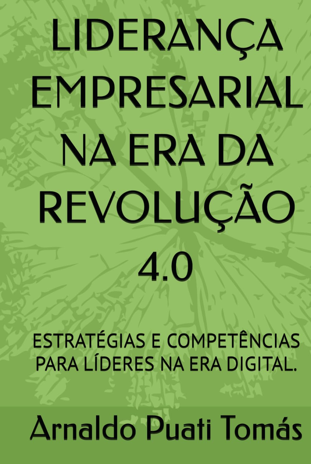 LIDERANÇA EMPRESARIAL NA ERA DA REVOLUÇÃO 4.0: ESTRATÉGIAS E COMPETÊNCIAS PARA LÍDERES NA ERA DIGITAL. (Edições Académicas Arnaldo Puati Tomás)