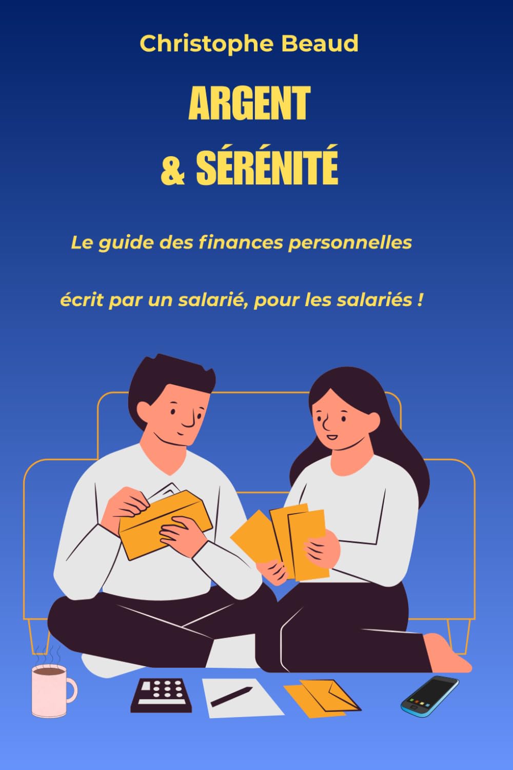Argent & Sérénité : le guide des finances personnelles écrit par un salarié, pour les salariés