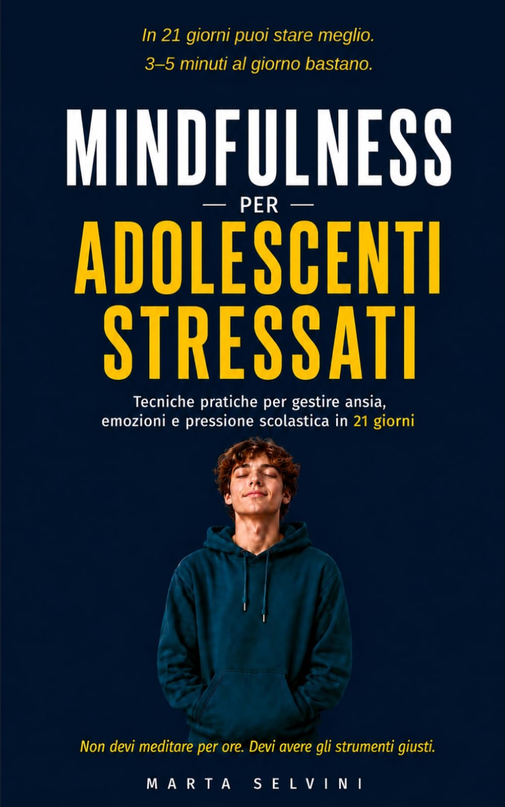 Mindfulness per Adolescenti Stressati: Tecniche pratiche per gestire ansia, emozioni e pressione scolastica in 21 giorni