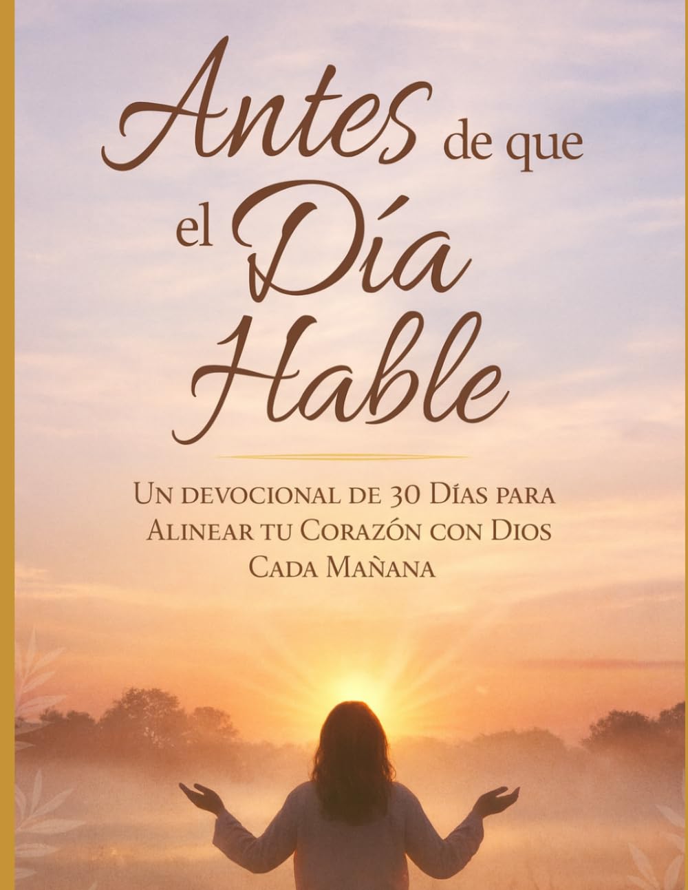 Antes de que hable el día: Un devocional de 30 días para alinear tu corazón con Dios cada mañana