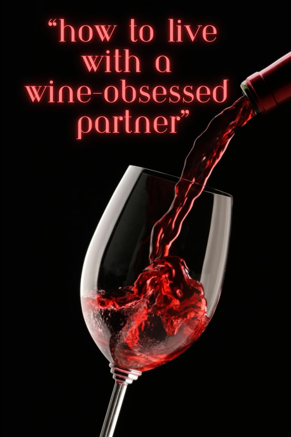 How to live with a wine-obsessed partner: A gag Book Cover Perfect for Funny Prank Jokes , Great gift for Adults, Boyfriend, Girlfriend, Wife and Husband, Roomate