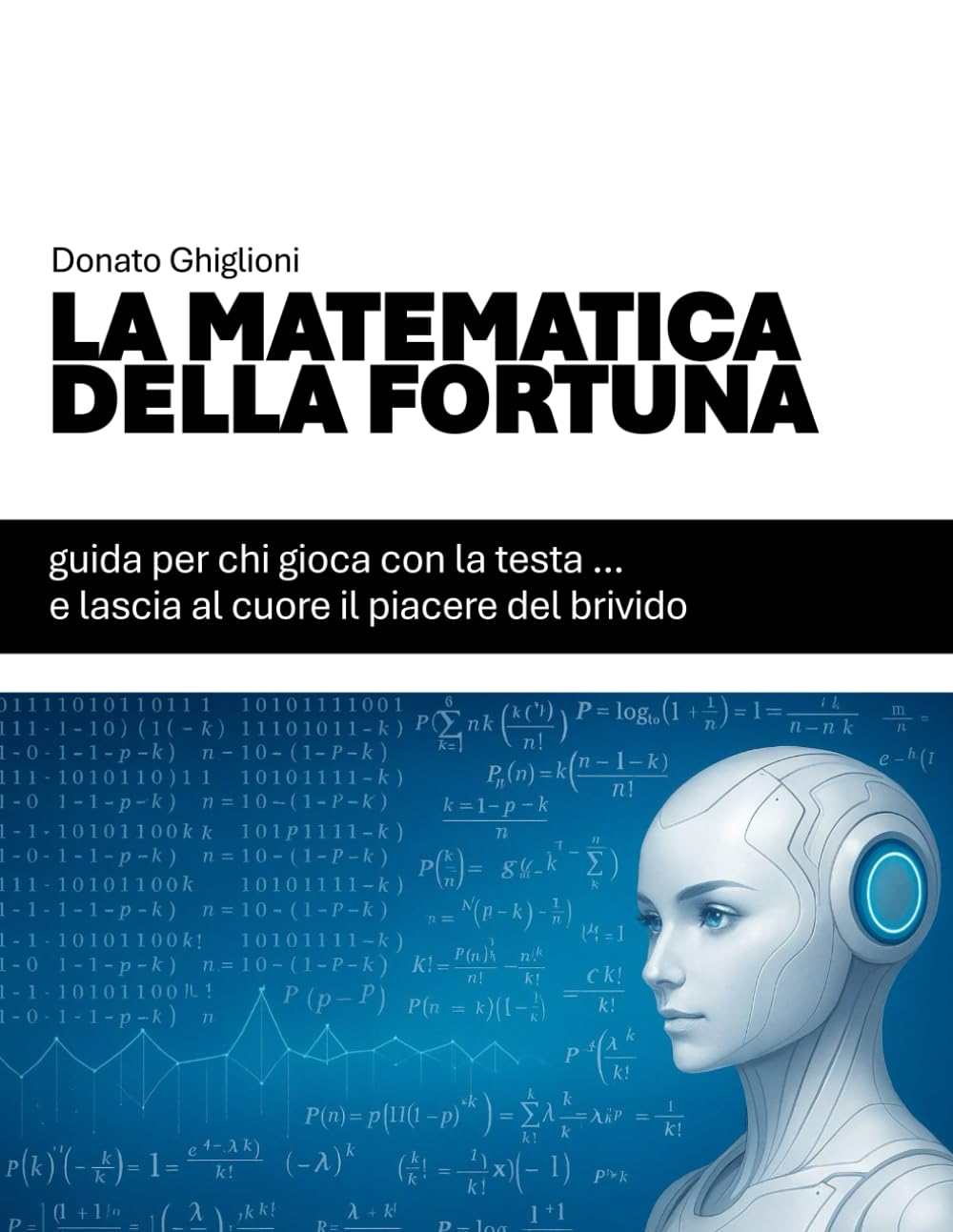 LA MATEMATICA DELLA FORTUNA: Guida per chi gioca con la testa… e lascia al cuore il piacere del brivido (IL LATO SCIENTIFICO DELLA FORTUNA)