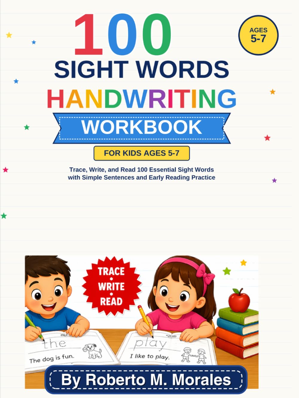 100 Sight Words Handwriting Workbook For Kids Ages 5-7: Trace, Write, and Read 100 Essential Sight Words with Simple Sentences and Early Reading Practice