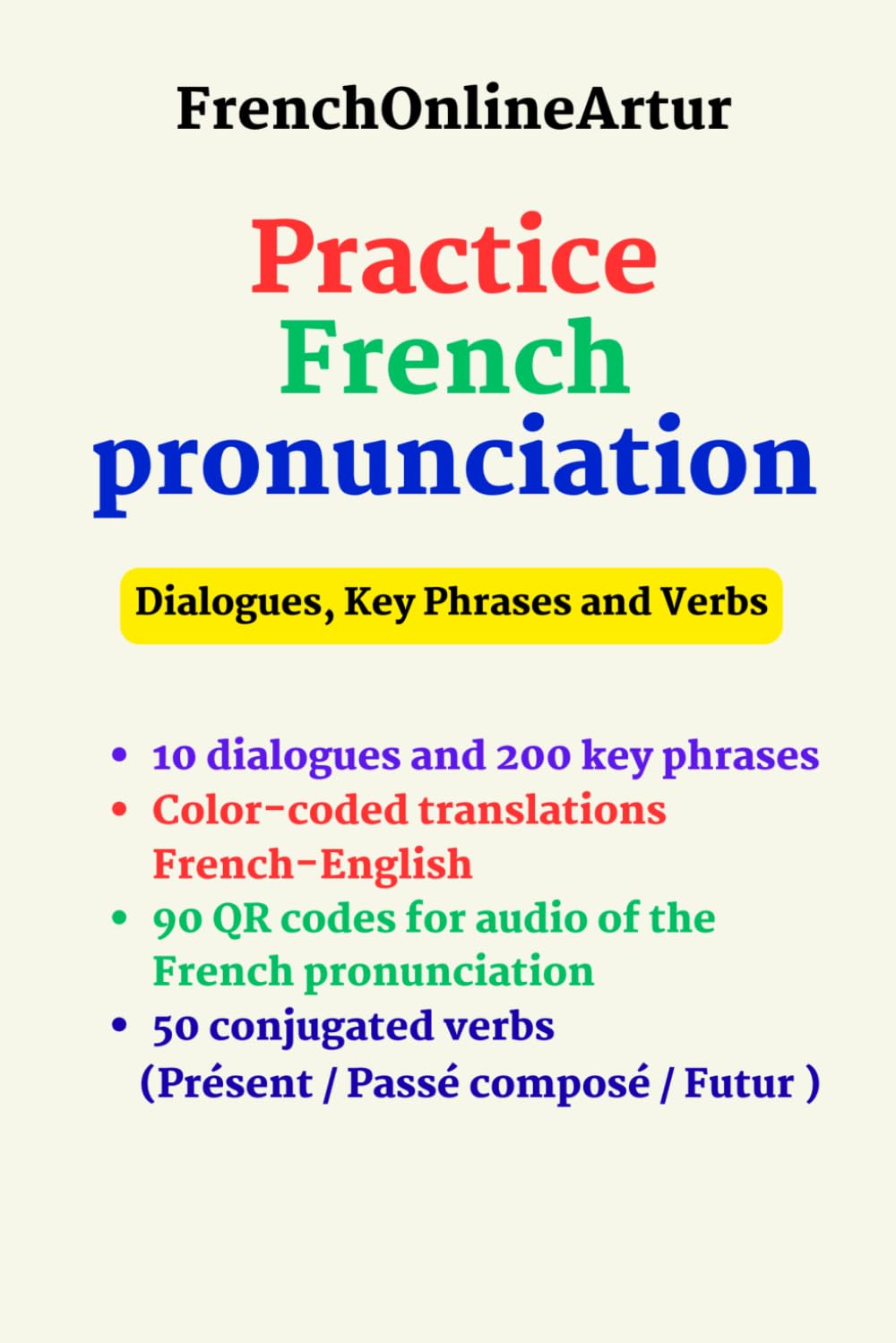 Practice French Pronunciation: Dialogues, Key Phrases, and Verbs: Dialogues, Key Phrases, and Verbs: Dialogues, Key Phrases, and Verbs