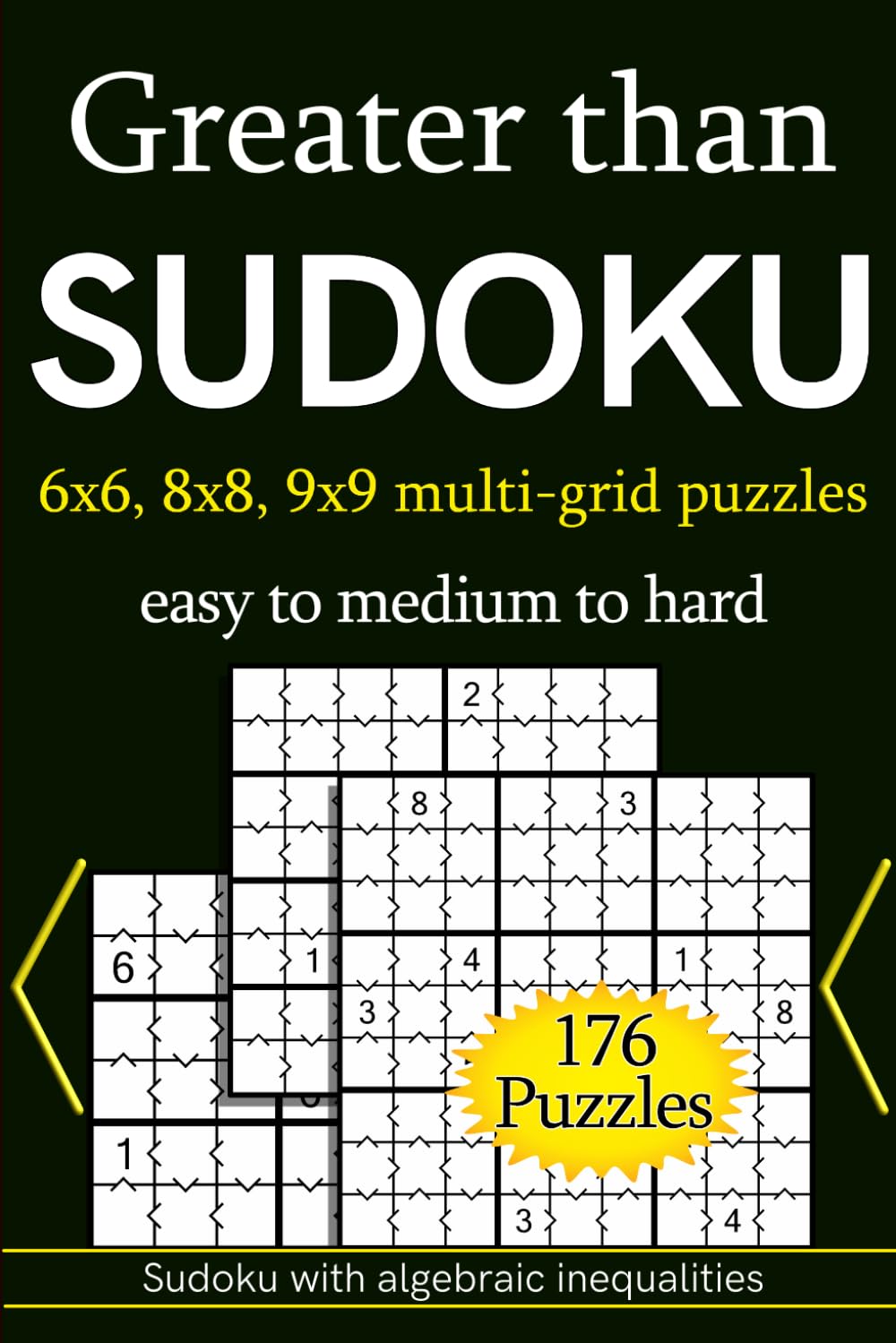 Greater than Sudoku 6x6, 8x8, 9x9 multi-grid puzzles easy to medium to hard 176 puzzles: Sudoku with algebraic inequalities