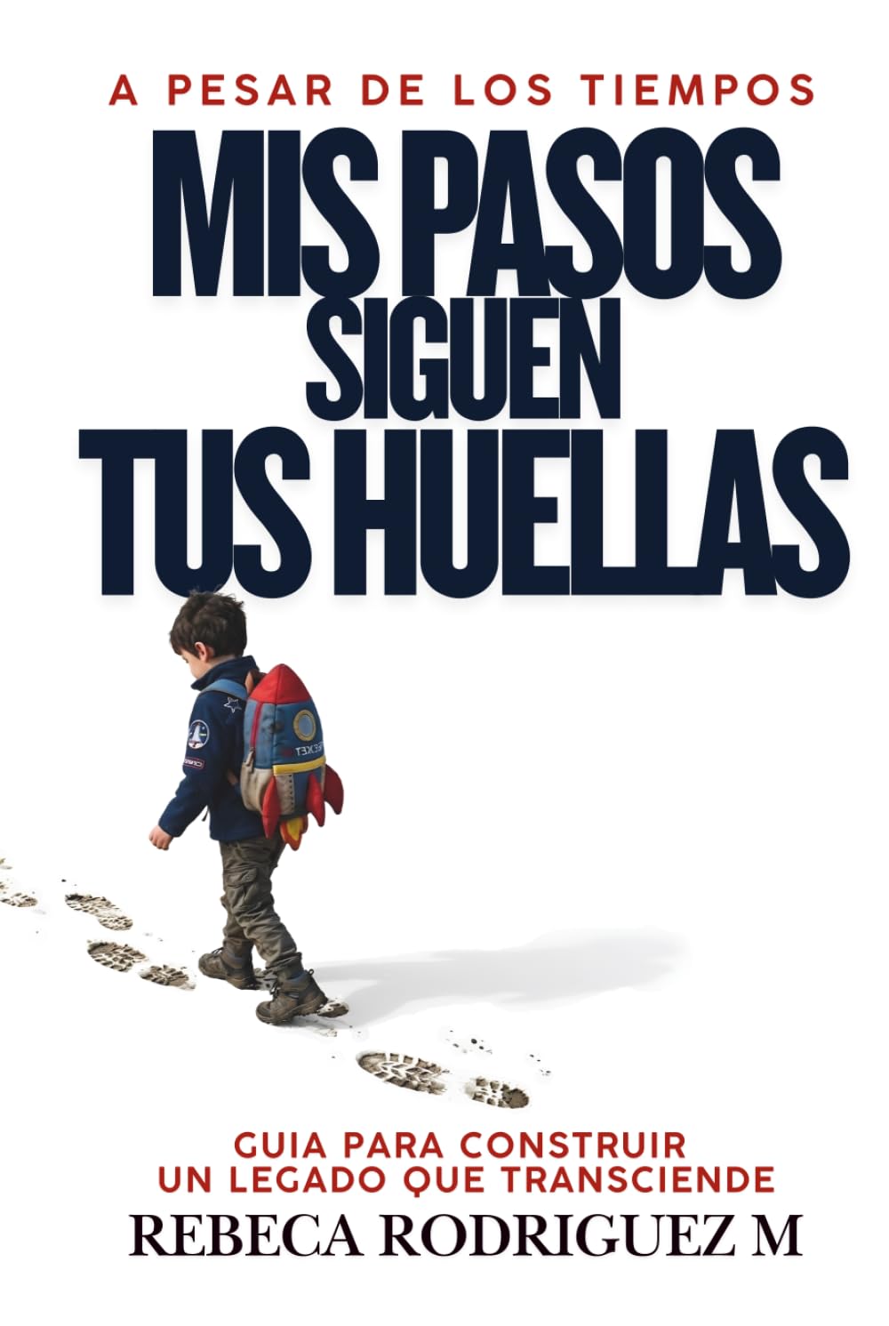 A pesar de los Tiempos, Mis Pasos Siguen Tus Huellas: Devocional Cristiano para Fortalecer la Fe, Guiar a Tus Hijos y Dejar un Legado Espiritual en Tiempos Difíciles