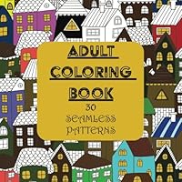 Adult Coloring Book - 30 Seamless Patterns: Adult Coloring Book: 30 Seamless Patterns - Cats and Dogs, Mandalas, Flowers, etc... for stress relief and calming creativity. 1544126948 Book Cover