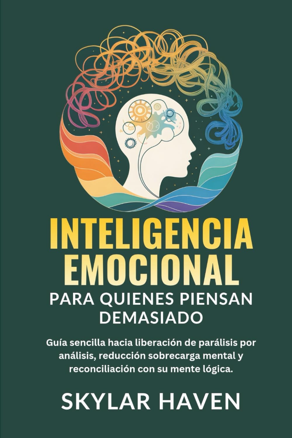 Inteligencia emocional para quienes piensan demasiado: Guía sencilla hacia liberación de parálisis por análisis, reducción sobrecarga mental y reconciliación con su mente lógica.