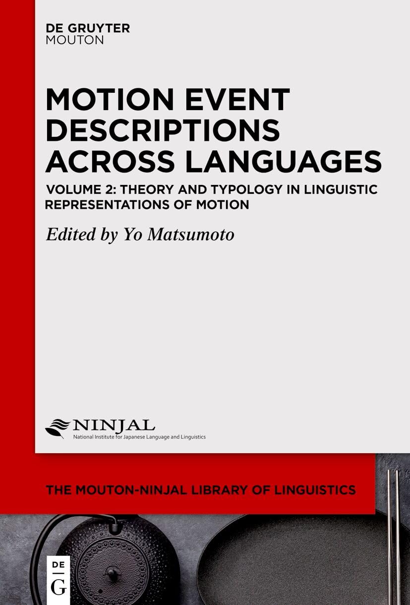 Theory and Typology in Linguistic Representations of Motion: 2 (The Mouton-NINJAL Library of Linguistics [MNLL], 2)