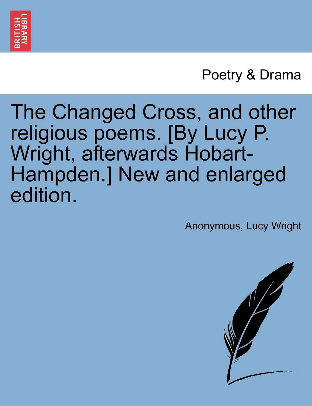 The Changed Cross, and Other Religious Poems. [by Lucy P. Wright, Afterwards Hobart-Hampden.] New and Enlarged Edition.
