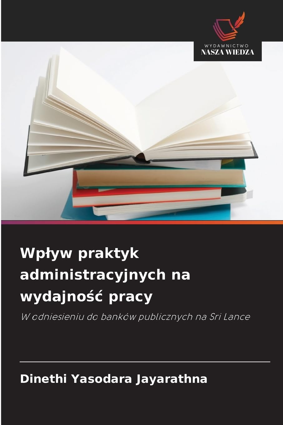 Wplyw praktyk administracyjnych na wydajnośc pracy: W odniesieniu do banków publicznych na Sri Lance