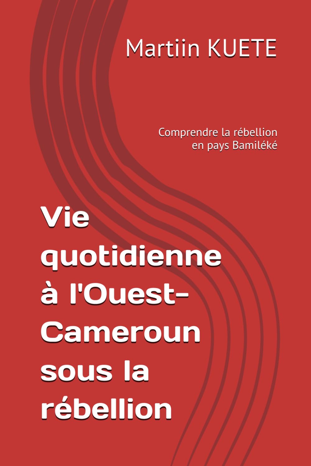 Vie quotidienne à l'Ouest-Cameroun sous la rébellion: Comprendre la rébellion en pays Bamiléké