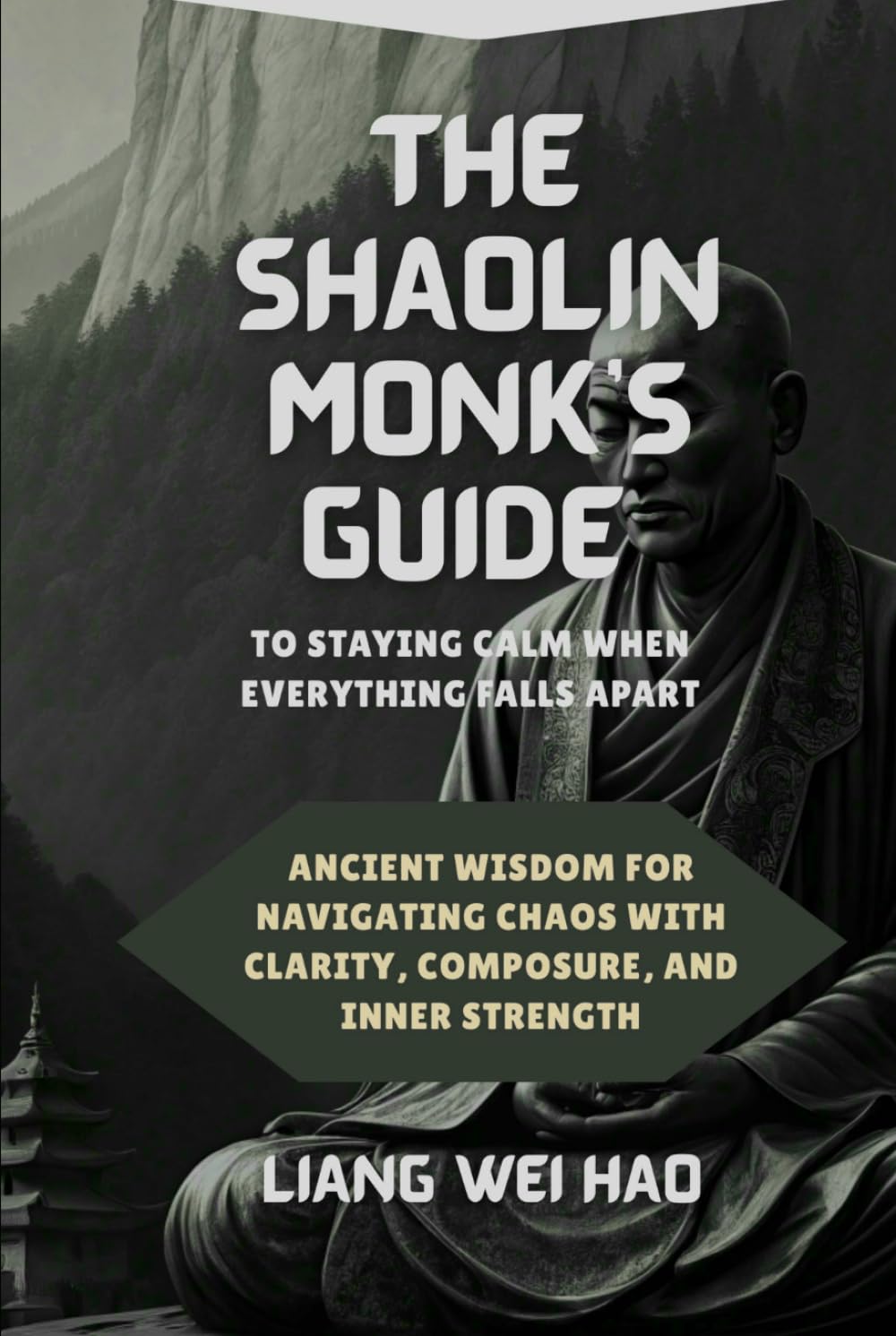 The Shaolin Monk's Guide to Staying Calm When Everything Falls Apart: Ancient Wisdom for Navigating Chaos with Clarity, Composure, and Inner Strength