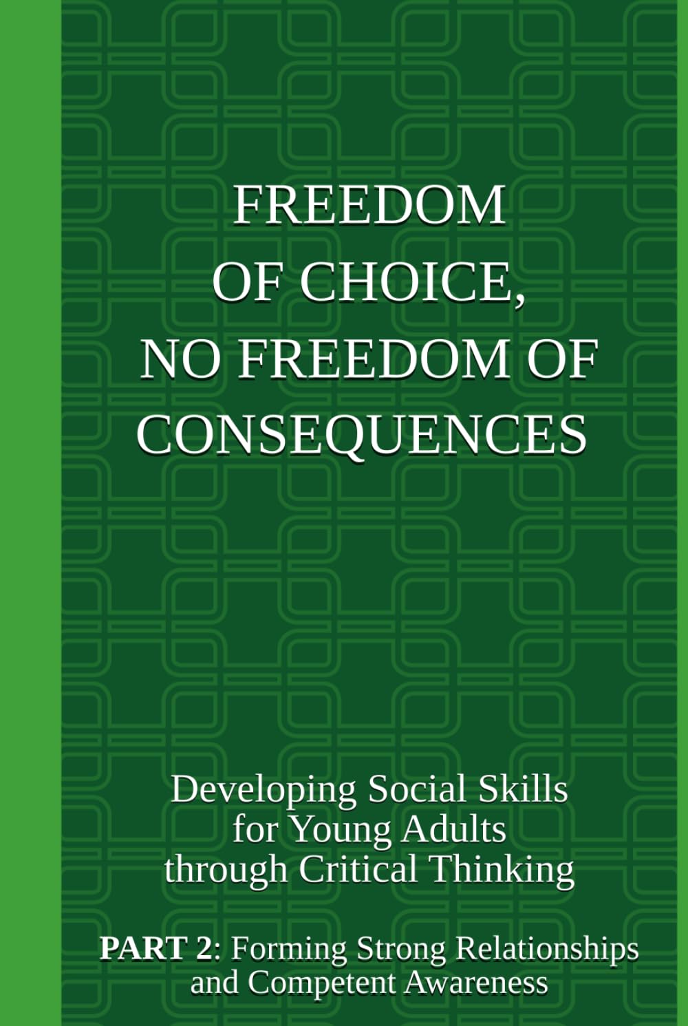 Freedom of Choice, No Freedom of Consequences: Developing Social Skills for Young Adults through Critical Thinking. Part 2: Forming Strong Relationships And Competent Awareness