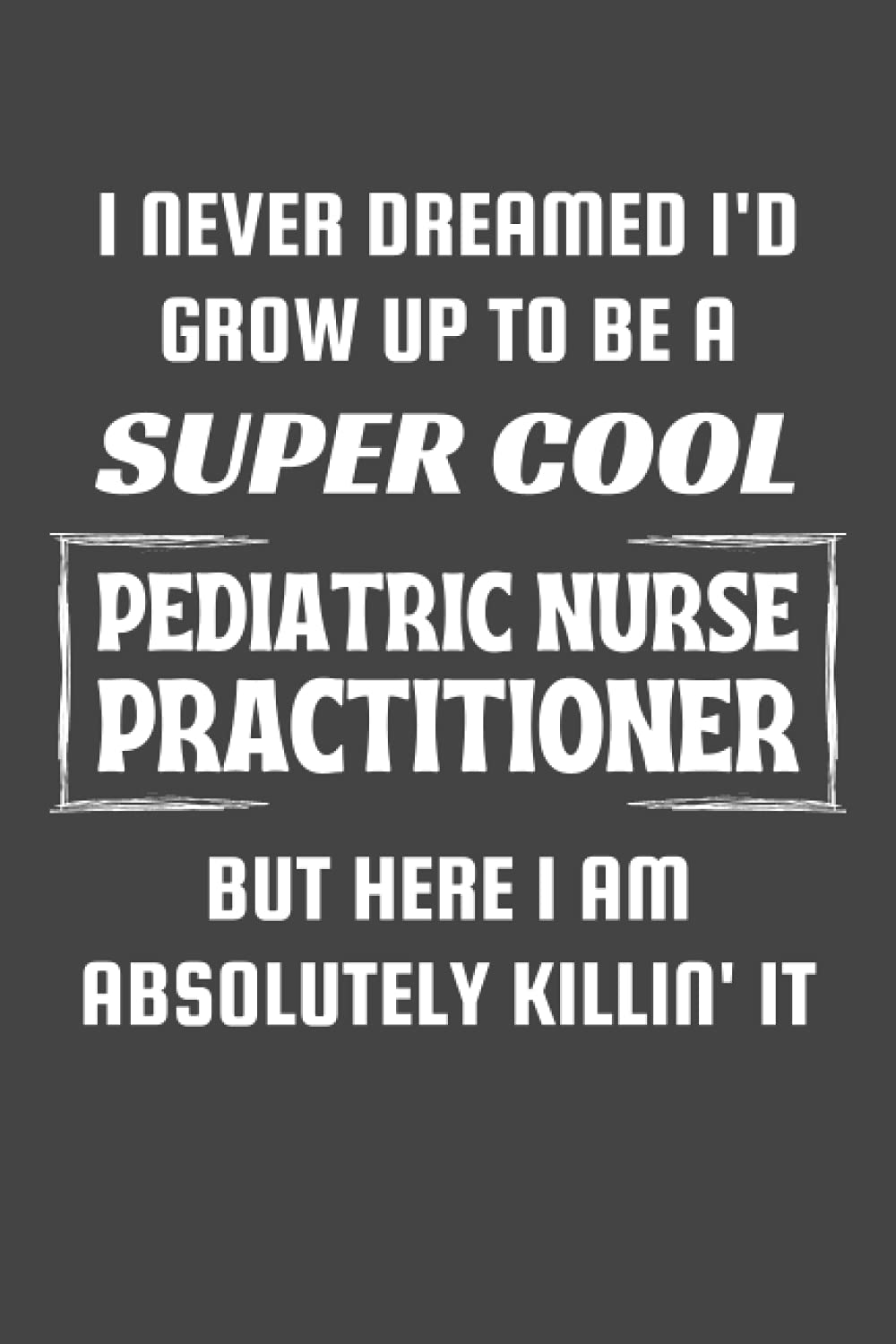Pediatric Nurse Practitioner Gifts: Blank Lined Notebook Journal Diary Paper, a Funny and Appreciation Gift for Pediatric Nurse Practitioner to Write in