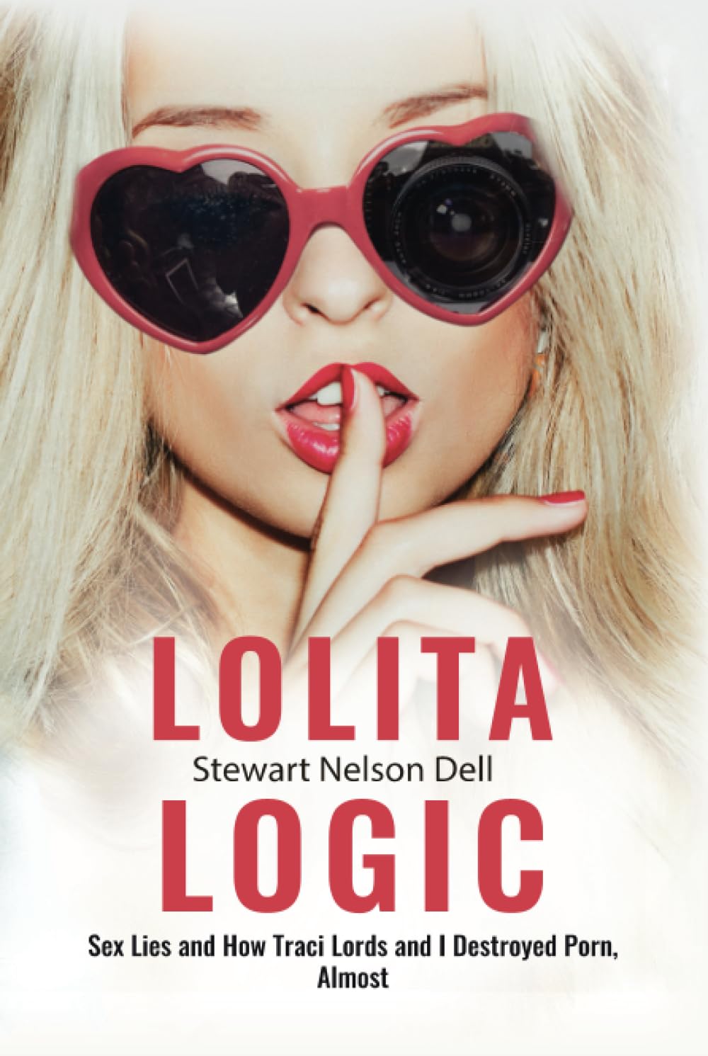 Lolita Logic: Sex Lies and How a World Famous Teenage Porn Queen and I Destroyed Porn, Almost
