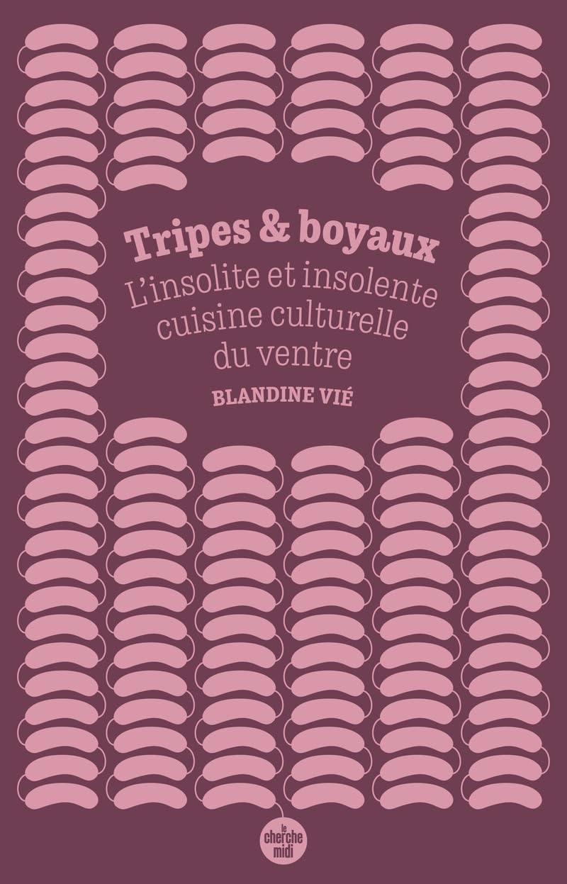 Tripes et boyaux - L'insolite et insolente cuisine culturelle du ventre