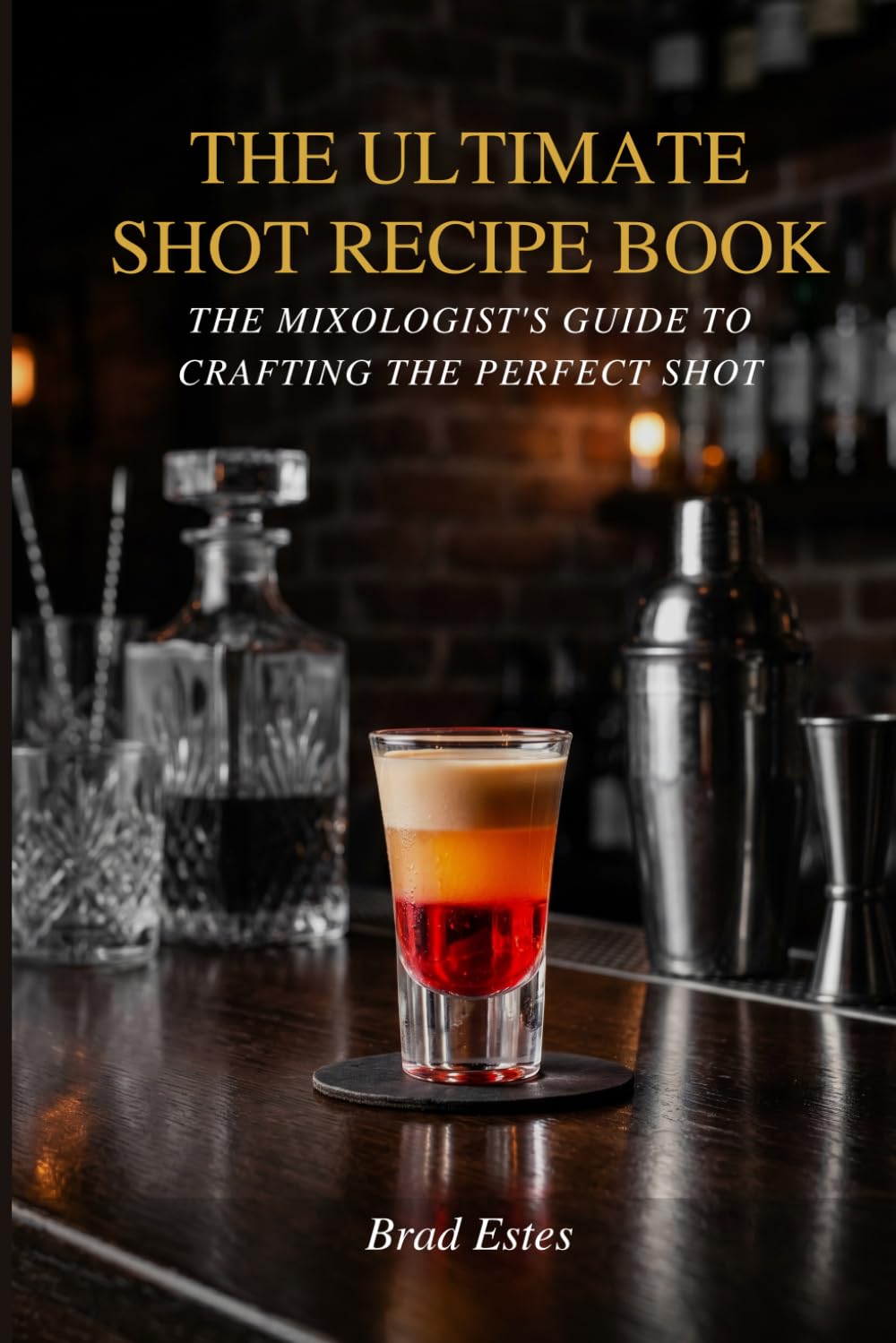 The Ultimate Shot Recipe Book: The mixologist's guide to crafting the perfect shot