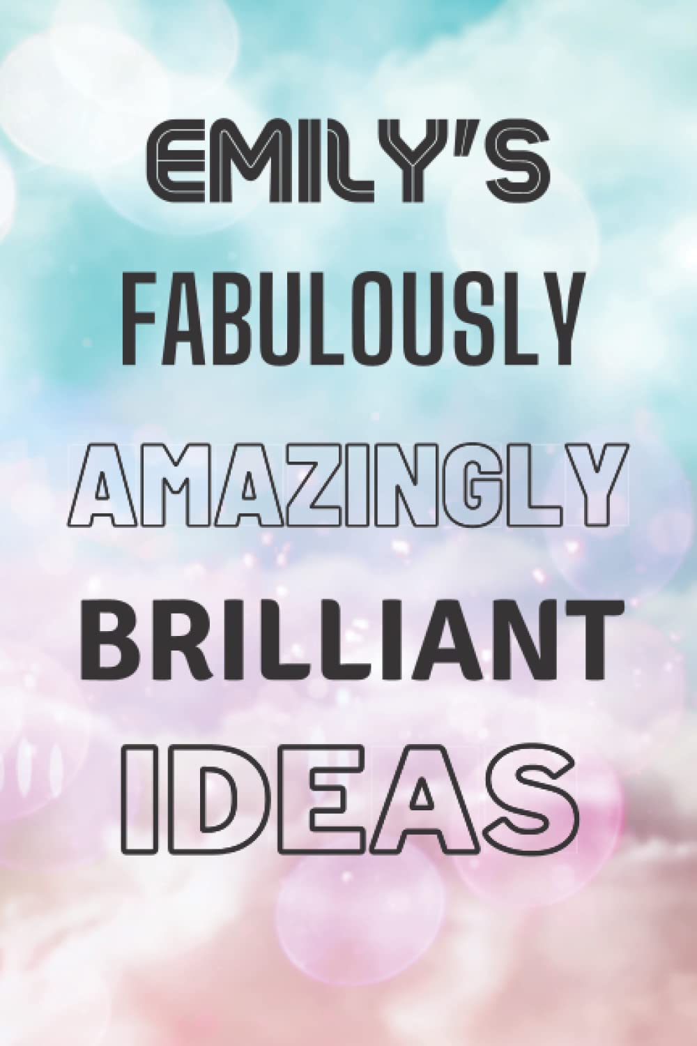 Emily's Fabulously Amazingly Brilliant Ideas: Personalised Name Journal for Emily - Lined Notebook Birthday Present for Emily - 6x9 inches - 110 pages