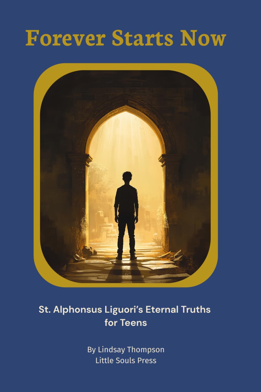 Forever Starts Now: St. Alphonsus Liguori's Eternal Truths for Teens (Eternal Maxims Series)