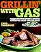 Grillin' with Gas: 150 Mouthwatering Recipes for Great Grilled Food