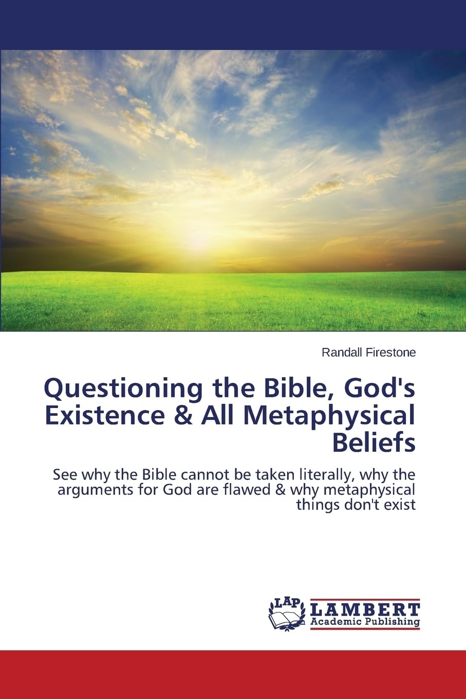 Questioning the Bible, God's Existence & All Metaphysical Beliefs: See why the Bible cannot be taken literally, why the arguments for God are flawed & why metaphysical things don't exist