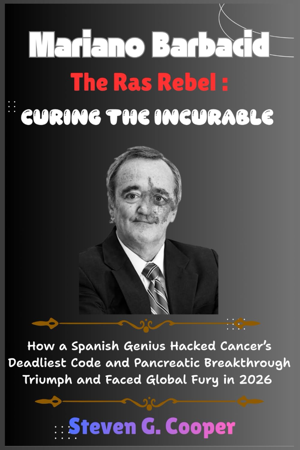 Mariano Barbacid The Ras Rebel :Curing the Incurable: How a Spanish Genius Hacked Cancer’s Deadliest Code and Pancreatic Breakthrough Triumph and Faced Global Fury in 2026