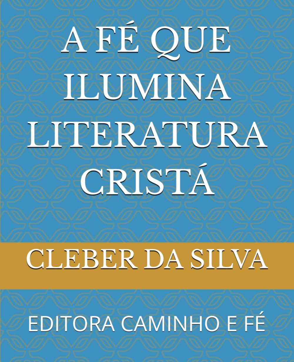 A FÉ QUE ILUMINA LITERATURA CRISTÁ: EDITORA CAMINHO E FÉ