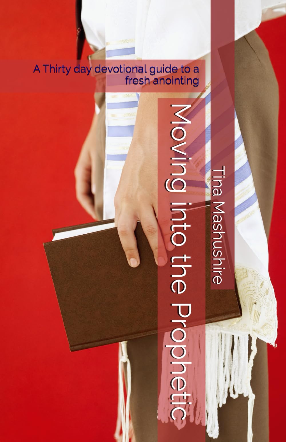 Moving into the Prophetic: A Thirty day devotional guide to a fresh anointing