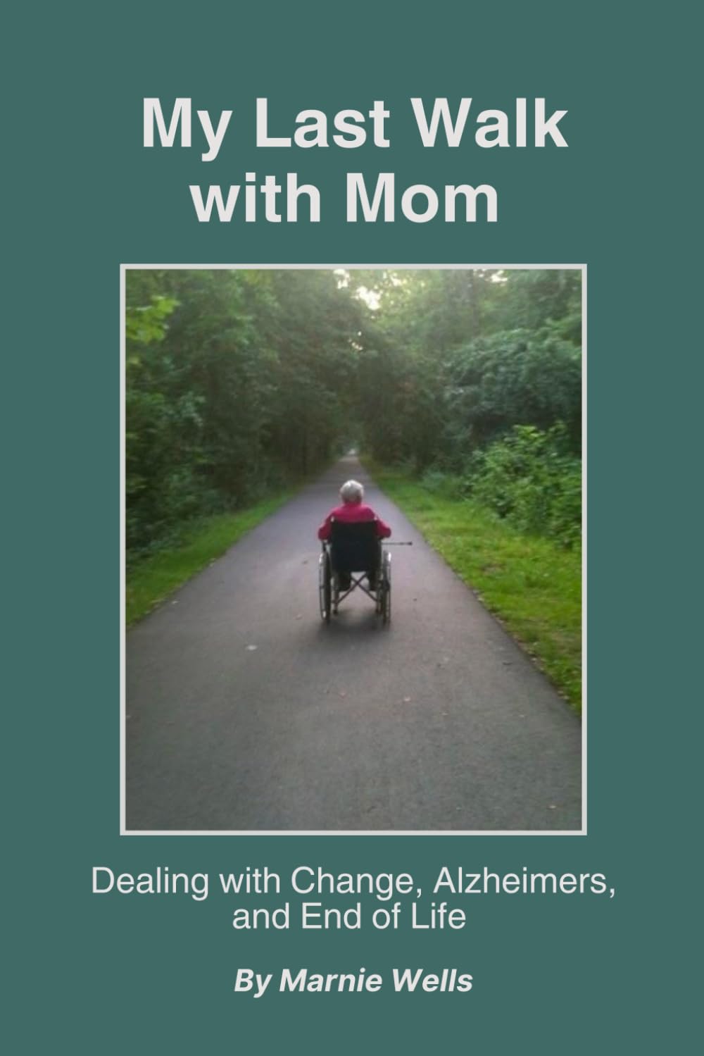 My Last Walk With Mom: Dealing with Change, Alzheimers, and End of Life