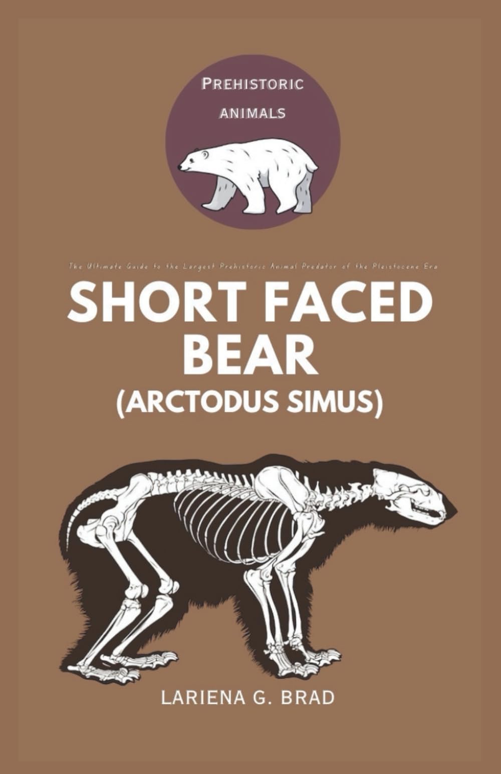 Short faced Bear (Arctodus simus): The Ultimate Guide to the Largest Prehistoric Animal Predator of the Pleistocene Era (Study of Prehistoric Animal)