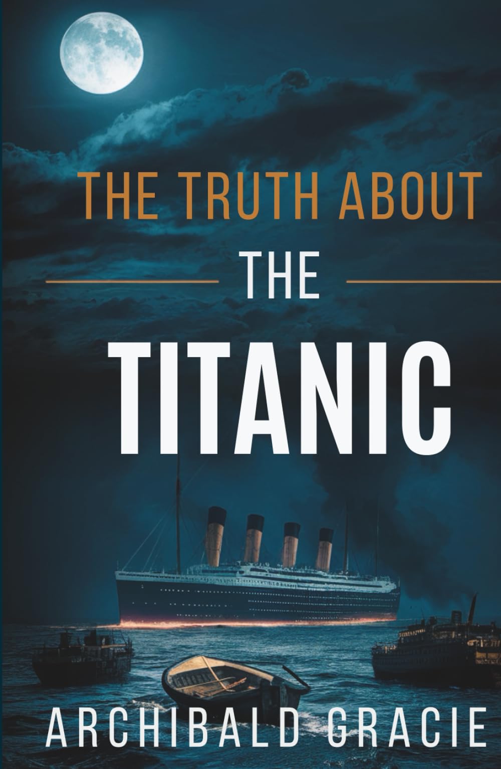 The Truth About the Titanic: First-Hand Testimony from the Night the Unsinkable Sank (Annotated)