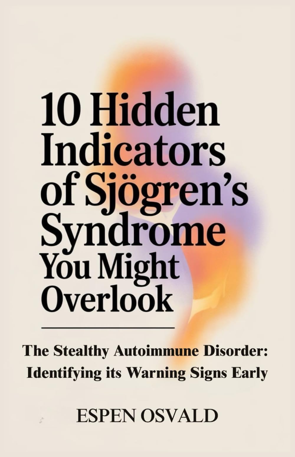 10 Hidden Indicators of Sjögren’s Syndrome You Might Overlook: The Stealthy Autoimmune Disorder: Identifying Its Warning Signs Early