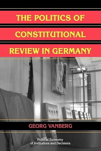 The Politics of Constitutional Review in Germany (Political Economy of Institutions and Decisions)