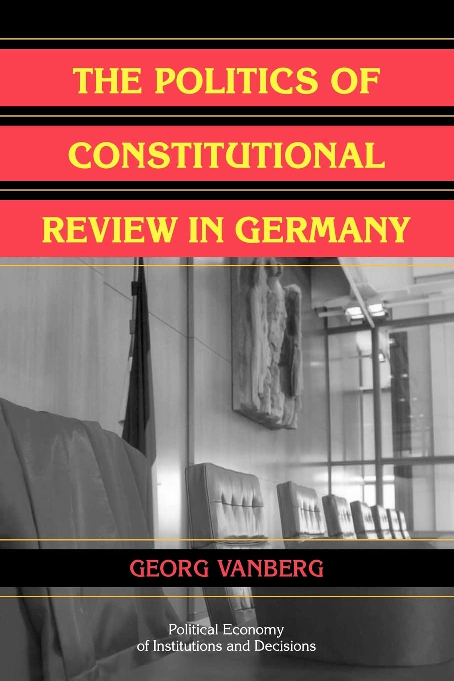 The Politics of Constitutional Review in Germany (Political Economy of Institutions and Decisions)