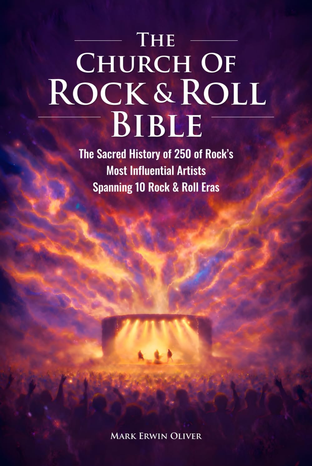 The Church of Rock & Roll Bible: The Sacred History of 250 of Rock’s Most Influential Artists Spanning 10 Rock & Roll Eras