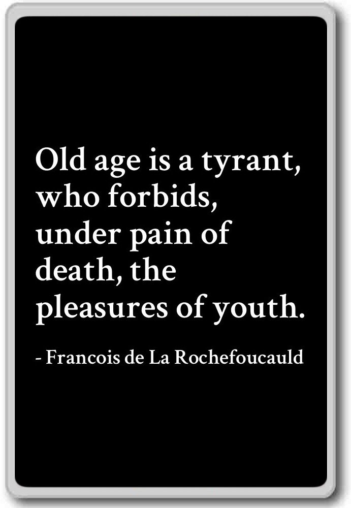 Old age is a tyrant, who forbi... - Francois de La Rochefoucauld - quotes fridge magnet, Black