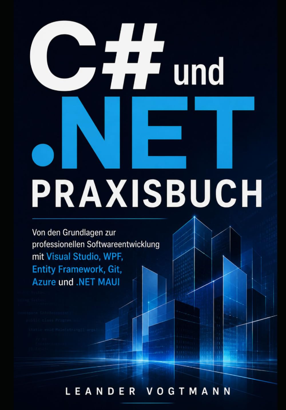 C# und .NET Praxisbuch: Von den Grundlagen bis zur professionellen Softwareentwicklung mit Visual Studio, WPF, Entity Framework, Git, Azure und .NET MA