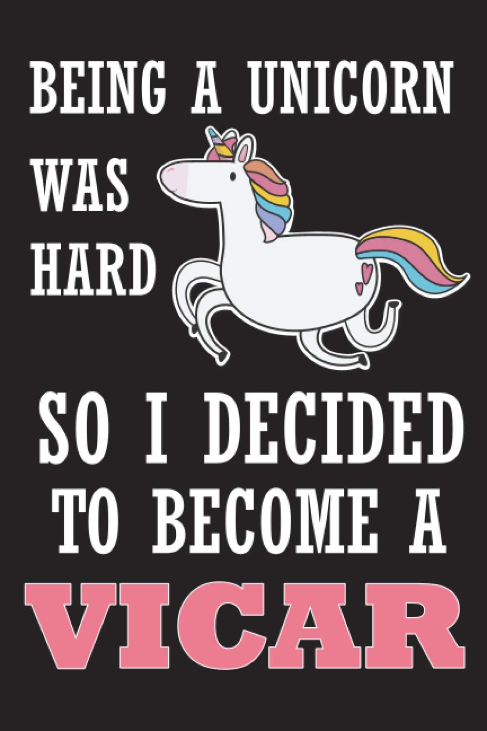 Being A Unicorn Was Hard So I Decided to Become A Vicar: Blank Lined Journal Notebook (Funny Office Journals)