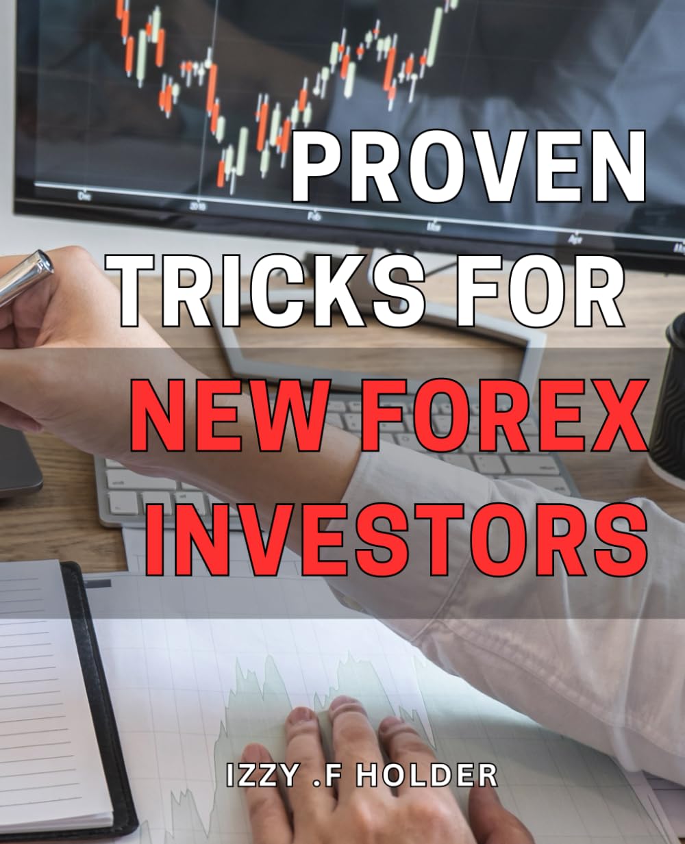 Proven Tricks for New Forex Investors: Unlock the Secrets to Successful Forex Trading with Proven Tips and Strategies for Beginners.
