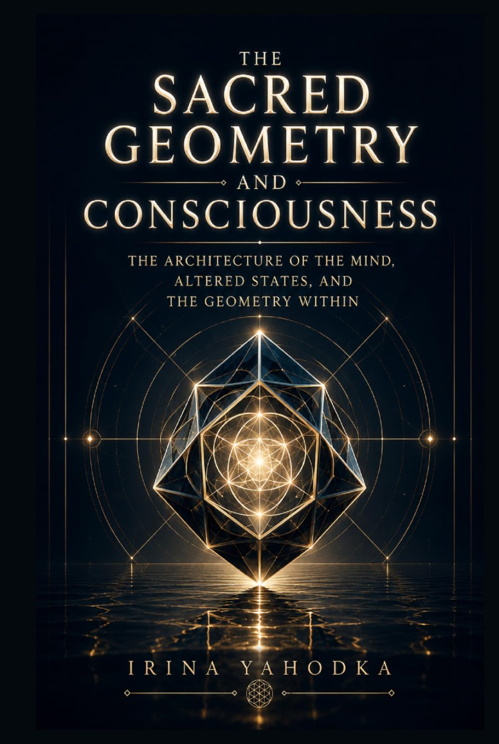 Sacred Geometry and Consciousness: The Architecture of the Mind, Altered States, and the Geometry Within (The Sacred Form)