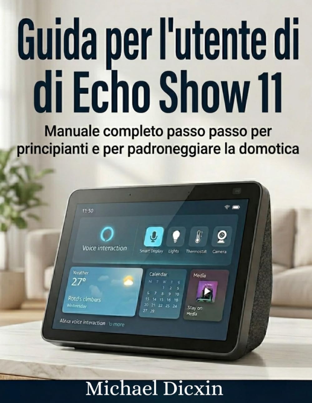 Guida per l'utente di Amazon Echo Show 11: Manuale completo passo passo per principianti e per padroneggiare la domotica
