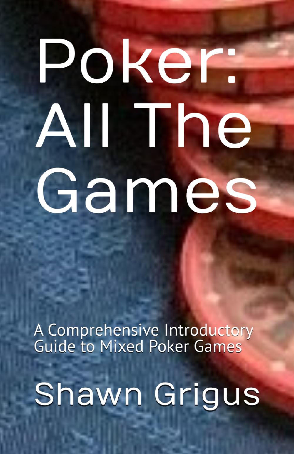 Poker: All the Games: A Comprehensive Introductory Guide to Mixed Poker Games