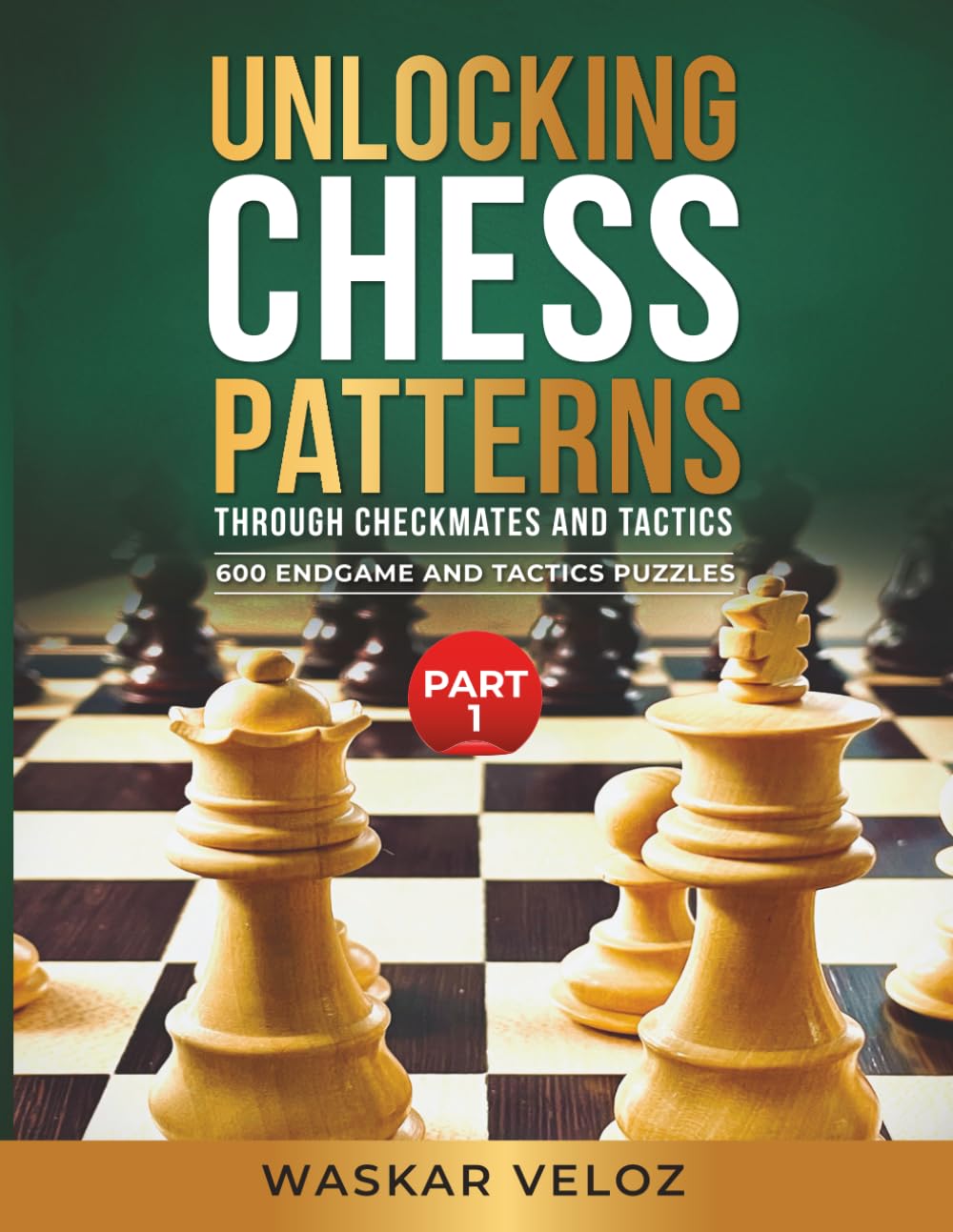 Unlocking Chess Patterns through Checkmates and Tactics- Part 1: 600 Endgame and Tactics Puzzles