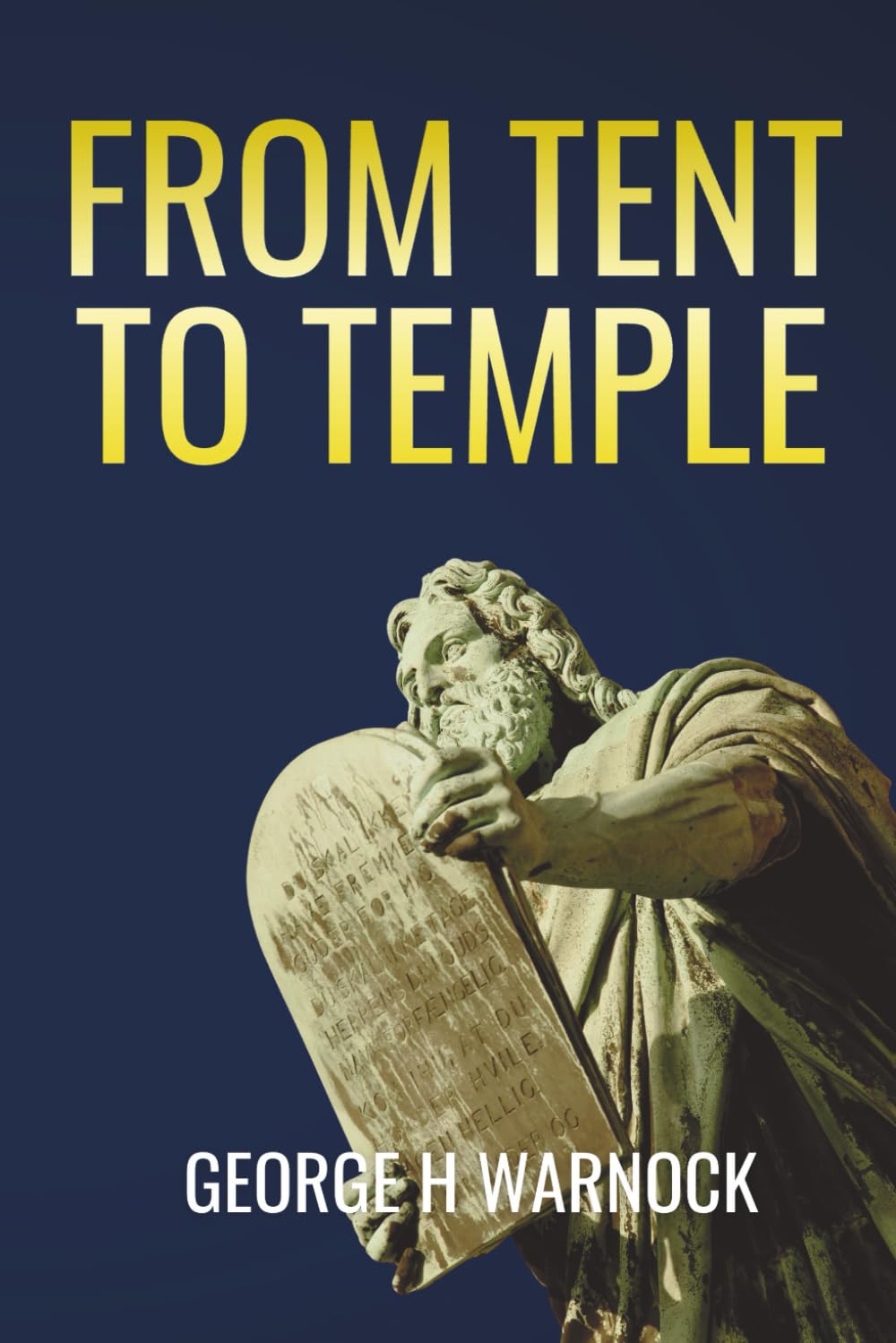 From Tent to Temple: A Bible Study Journey From The Tabernacle of Moses Through To Solomon's Temple (George Warnock Collection)