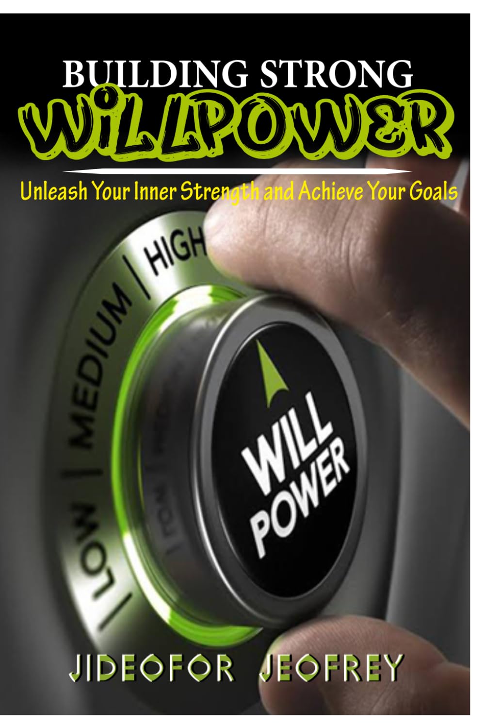 BUILDING STRONG WILLPOWER: Unleash Your Inner Strength and Achieve Your Goals